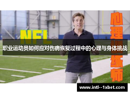 职业运动员如何应对伤病恢复过程中的心理与身体挑战 职业运动员如何应对伤病恢复过程中的心理与身体挑战
