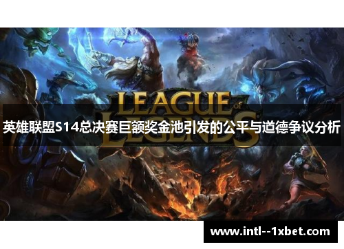 英雄联盟S14总决赛巨额奖金池引发的公平与道德争议分析 英雄联盟S14总决赛巨额奖金池引发的公平与道德争议分析