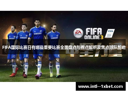 FIFA国际比赛日有哪些重要比赛全面盘点与看点解析及焦点球队前瞻